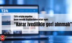 Meslek örgütleri, T24 kararının geri alınmasını talep etti
